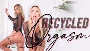 Goddess Lindsey – Recycled Orgasm